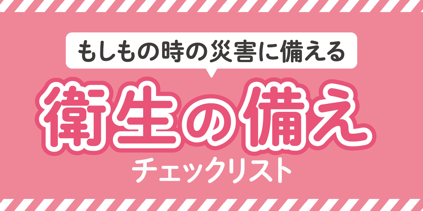 もしもの時の災害に備える「衛生の備え」チェックリスト